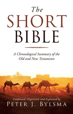 The Short Bible: A Chronological Summary of the Old and New Testaments by Bylsma, Peter J.