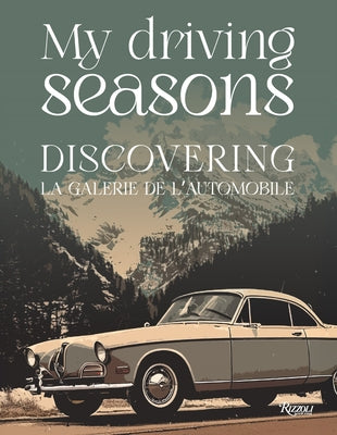 My Driving Seasons: Discovering La Galerie de l'Automobile by Kidston, Simon