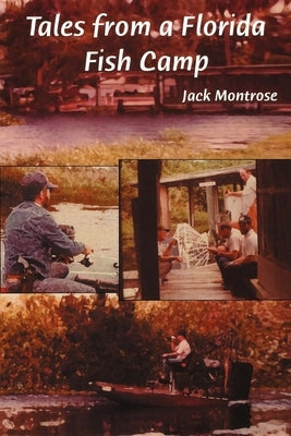 Tales from a Florida Fish Camp: And Other Tidbits of Swamp Rat Philosophy by Montrose, Jack