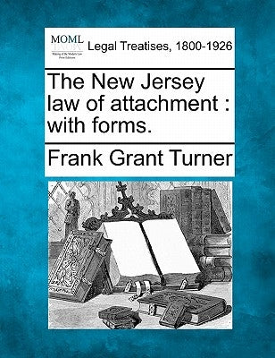The New Jersey Law of Attachment: With Forms. by Turner, Frank Grant