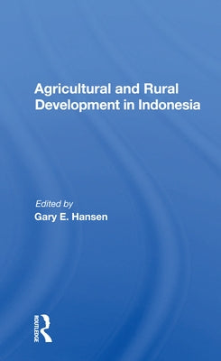 Agricultural and Rural Development in Indonesia by Hansen, Gary E.