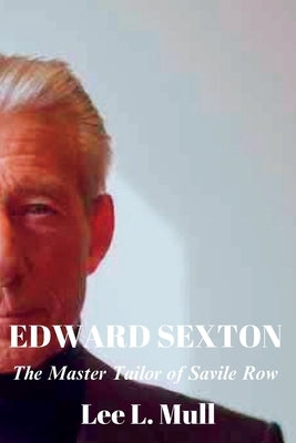 Edward Sexton: The Master Tailor of Savile Row by Mull, Lee L.