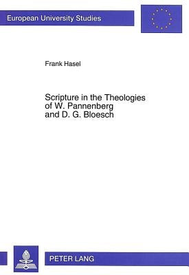 Scripture in the Theologies of W. Pannenberg and D.G. Bloesch: An Investigation and Assessment of Its Origin, Nature and Use by Hasel, Frank
