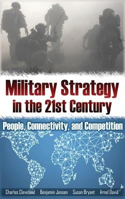 Military Strategy in the 21st Century: People, Connectivity, and Competition by Cleveland, Charles