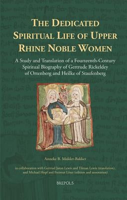 The Dedicated Spiritual Life of Upper Rhine Noble Women: A Study and Translation of a Fourteenth-Century Spiritual Biography of Gertrude Rickeldey of by Mulder-Bakker, Anneke B.