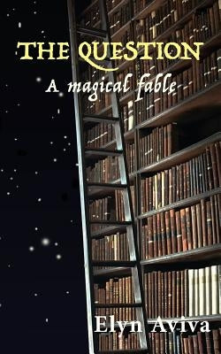 The Question: A Magical Fable by Aviva, Elyn