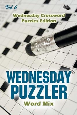 Wednesday Puzzler Word Mix Vol 6: Wednesday Crossword Puzzles Edition by Speedy Publishing LLC