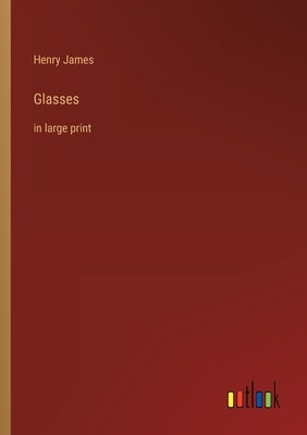 Glasses: in large print by James, Henry