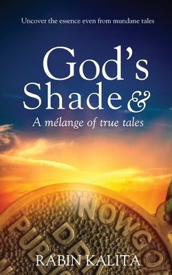 God's Shade & A mélange of true tales by Kalita, Rabin
