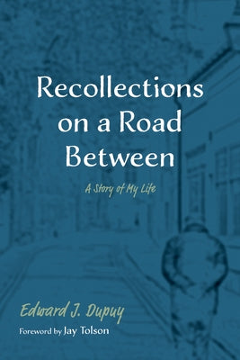 Recollections on a Road Between by Dupuy, Edward J.