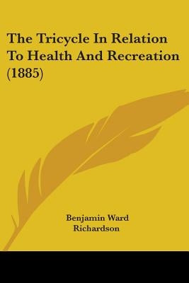 The Tricycle In Relation To Health And Recreation (1885) by Richardson, Benjamin Ward