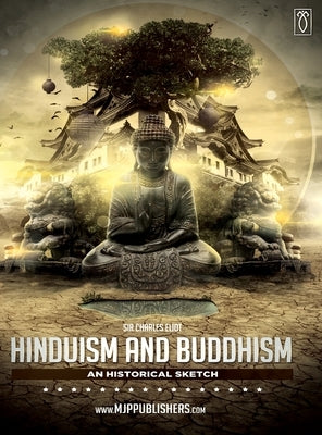 Hinduism and Buddhism an Historical Sketch Volume II by Eliot, Charles