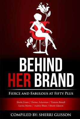 Behind Her Brand Fierce and Fabulous at Fifty Plus by Batsell, Tamara