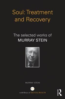 Soul: Treatment and Recovery: The Selected Works of Murray Stein by Stein, Murray