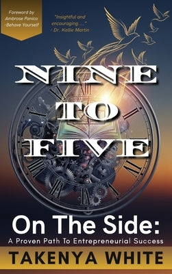 Nine To Five On The Side: A Proven Path To Entrepreneurial Success by White, Takenya