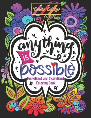 Inspirational and Motivational Coloring Book: Anything is Possible: Positively Inspired Coloring Book: Motivating Quotes to color on Flower Mandalas by Colorings, Creative
