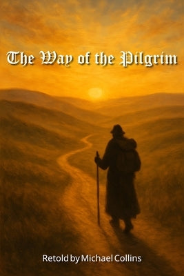 The Way of the Pilgrim: A Story of Unceasing Prayer by Collins, Michael