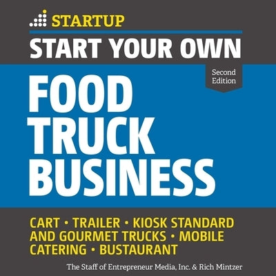 Start Your Own Food Truck Business: Cart, Trailer, Kiosk, Standard and Gourmet Trucks Mobile Catering Bustaurant, 2nd Edition by Abrams, Barry