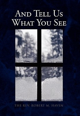 And Tell Us What You See by Haven, Robert M.