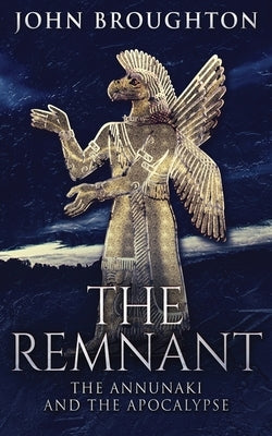 The Remnant: The Annunaki And The Apocalypse by Broughton, John