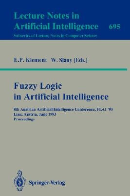 Fuzzy Logic in Artificial Intelligence: 8th Austrian Artificial Intelligence Conference, Flai'93, Linz, Austria, June 28-30, 1993. Proceedings by Klement, Erich P.