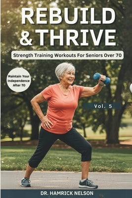 Rebuild & Thrive Vol. 5: Strength Training Workouts For Seniors Over 70 by Nelson, Hamrick