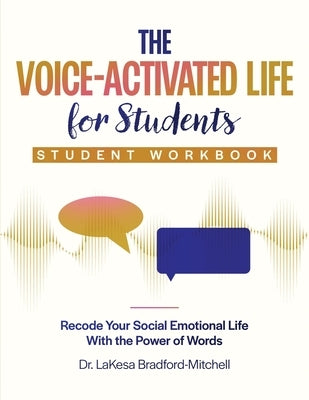 The Voice-Activated Life for Students: Recode Your Social Emotional Life With the Power of Words by Bradford Mitchell, Lakesa