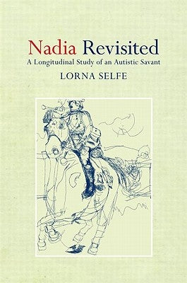 Nadia Revisited: A Longitudinal Study of an Autistic Savant by Selfe, Lorna
