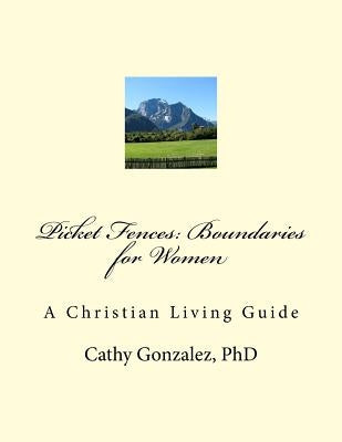 Picket Fences: Boundaries For Women by Gonzalez, Cathy