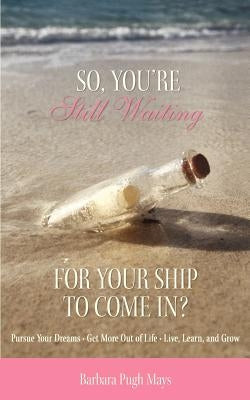 So, You're Still Waiting For Your Ship to Come In? by Pugh Mays, Barbara