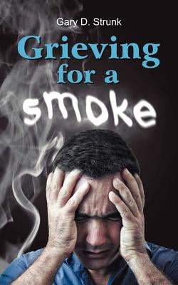 Grieving for a Smoke by Strunk, Gary D.