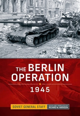 The Berlin Operation 1945 by Harrison, Richard W.