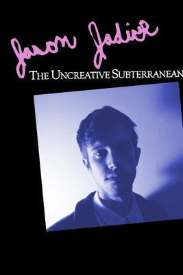 The Uncreative Subterranean by Jadick, Jason