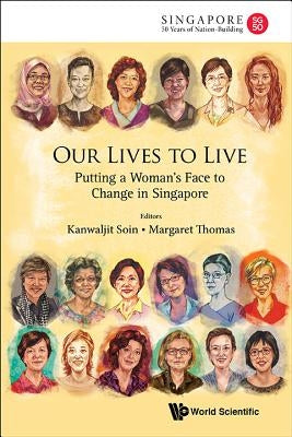 Our Lives to Live: Putting a Woman's Face to Change in Singapore by Soin, Kanwaljit