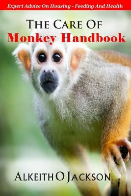 The Care Of Monkey Handbook: Expert Advice On - Housing, Feeding And Health by Care, Pet