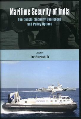 Maritime Security of India: The Coastal Security Challenges and Policy Options by R, Suresh