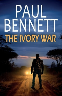 The Ivory War: A gripping, action-packed thriller by Bennett, Paul