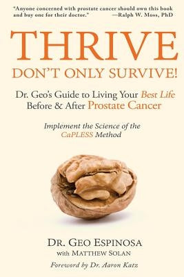 Thrive Don't Only Survive: Dr.Geo's Guide to Living Your Best Life Before & After Prostate Cancer by Espinosa, Geo
