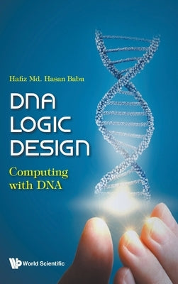 DNA Logic Design: Computing with DNA by Hafiz MD Hasan Babu