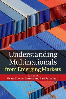 Understanding Multinationals from Emerging Markets by Cuervo-Cazurra, Alvaro