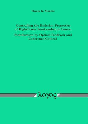 Controlling the Emission Properties of High-Power Semiconductor Lasers: Stabilization by Optical Feedback and Coherence-Control by Mandre, Shyam