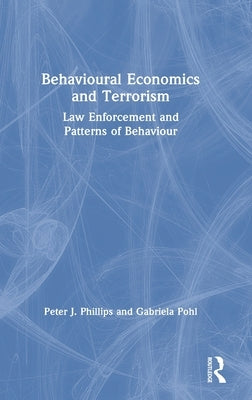 Behavioural Economics and Terrorism: Law Enforcement and Patterns of Behaviour by Phillips, Peter J.