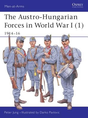 The Austro-Hungarian Forces in World War I (1): 1914-16 by Jung, Peter