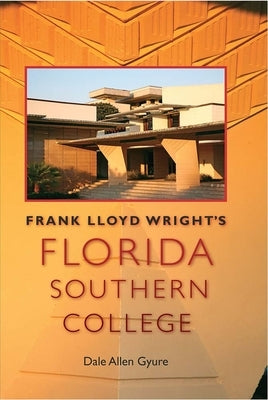 Frank Lloyd Wright's Florida Southern College by Gyure, Dale Allen