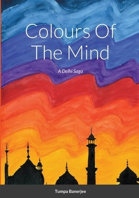 Colours Of The Mind: A Delhi Saga by Banerjee, Tumpa