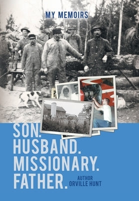 My Memoirs Son, Husband, Missionary, Father by Hunt, Orville