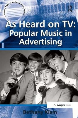 As Heard on TV: Popular Music in Advertising by Klein, Bethany