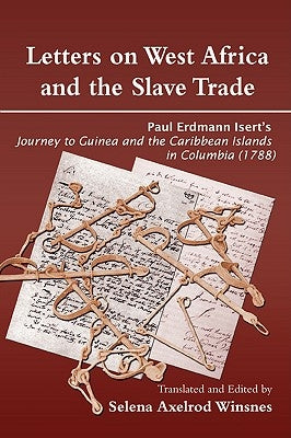 Letters on West Africa and the Slave Trade. Paul Erdmann Isert's Journey to Guinea and the Carribean Islands in Columbia (1788) by Winsnes, Selena Axelrod