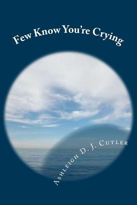 Few Know You're Crying by Cutler, Ashleigh D. J.