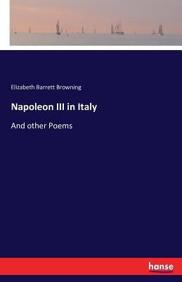 Napoleon III in Italy: And other Poems by Browning, Elizabeth Barrett
